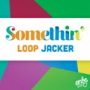 Loop Jacker - Somethin'