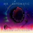 Mr. Automatic - Squash & Stretch