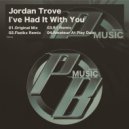 Jordan Trove - I've Had It With You