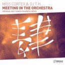 Miss Cortex & DJ T.H. - Meeting In The Orchestra (Original Mix)