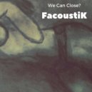 FacoustiK - We Can Close? (Original Mix)