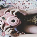 Not Your Sugar Babe - Too Good To Be True (Original Mix)