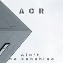 ACR - Ain\'t No Sunshine (Original mix)