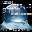 C.K.B. Magnetophon - I Wish It Would Snow (Christmas Eve On Mars)