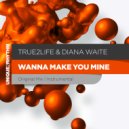True2Life & Diana Waite - Wanna Make You Mine (Instrumental)