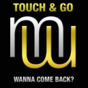 Touch & Go - Wanna Come Back