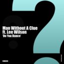 Man Without A Clue Feat. Lee Wilson - Do You Dance (Radio Edit)