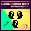Nacho Chapado Ft Aline Jackson - What Am I Supposed To Do (Instrumental Unreleased Mix)