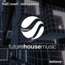 Holl & Rush, Mike James - Believe It