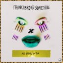 I Think I Broke Something - Others
