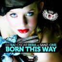 DJ Rai & Oscar Bera Vs Sanz & One - Born This Way (Original Mix)