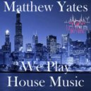 Matthew Yates - We Play House Music