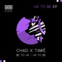 Chad(UK) & Tawé - UK To BE (Original Mix)