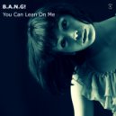 B.A.N.G! - You Can Lean On Me