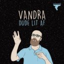 Vandra - Dude Lit Af (Original Mix)