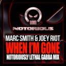 Marc Smith & Joey Riot - When I\'m Gone (\'Notoriously Lethal\' Gabba Mix)