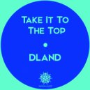 Dland - Take It To The Top