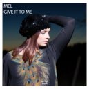 Mel - Give It To Me