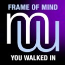 Frame of Mind - You Walked In (Original Mix)