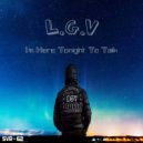 L.G.V - I'm Here Tonight To Talk