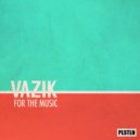 Vazik - For The Music