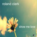 Roland Clark - Show Me Love