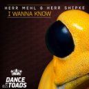 Herr Mehl & Herr Shipke - I Wanna Know
