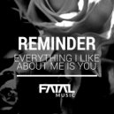 Reminder - Everything I Like About Me Is You