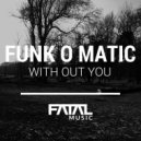 Funk O Matic - With Out You (Original Mix)