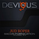 Jud Roper - Bacon Fornication (Original Mix)