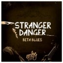 Stranger Danger - Beta Blues