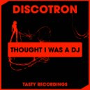 Discotron - Thought I Was A DJ