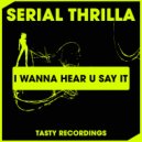 Serial Thrilla - I Wanna Hear U Say It