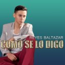 Reyes Baltazar - Como Se Lo Digo