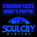 Changin Fazes - What's Poppin'