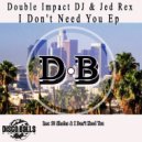 Double Impact DJ & Jed Rex - I Don\'t Need You (Original Mix)
