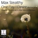 Max Stealthy - One Day I Desire (Recharged) (Matt Mancid Remix)