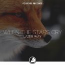 Lazer Way - When The Stars Cry (Original Mix)