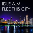 Idle A.M. - Flee This City