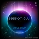 Session 600 - Space Drop (Original Mix)