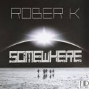 Rober K - Somewhere