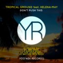 Tropical Ground featuring Helena-May - Don't Push This