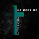 Roland Clark - He Kept Me