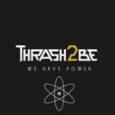 Thrash2Be - We Have Power