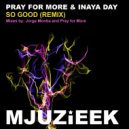 Pray For More & Inaya Day - So Good (Pray For More\'s In Love With Mjuzieek Instrumental Mix)