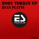 Ryan Platts - Body Torkin (Original Mix)