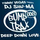 Timmy Vegas Presents DJ Shu-Ma - Deep Down Love (Bump Kings Under The Ground Mix)