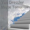 Van Dressler - Maybe Tomorrow