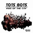 Tots Bots - Kids Of The City (Original Mix)