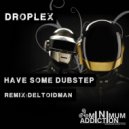 Droplex - Have Some Dubstep